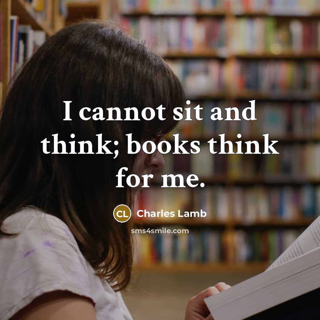 “I cannot sit and think; books think for me.” quote by Charles Lamb