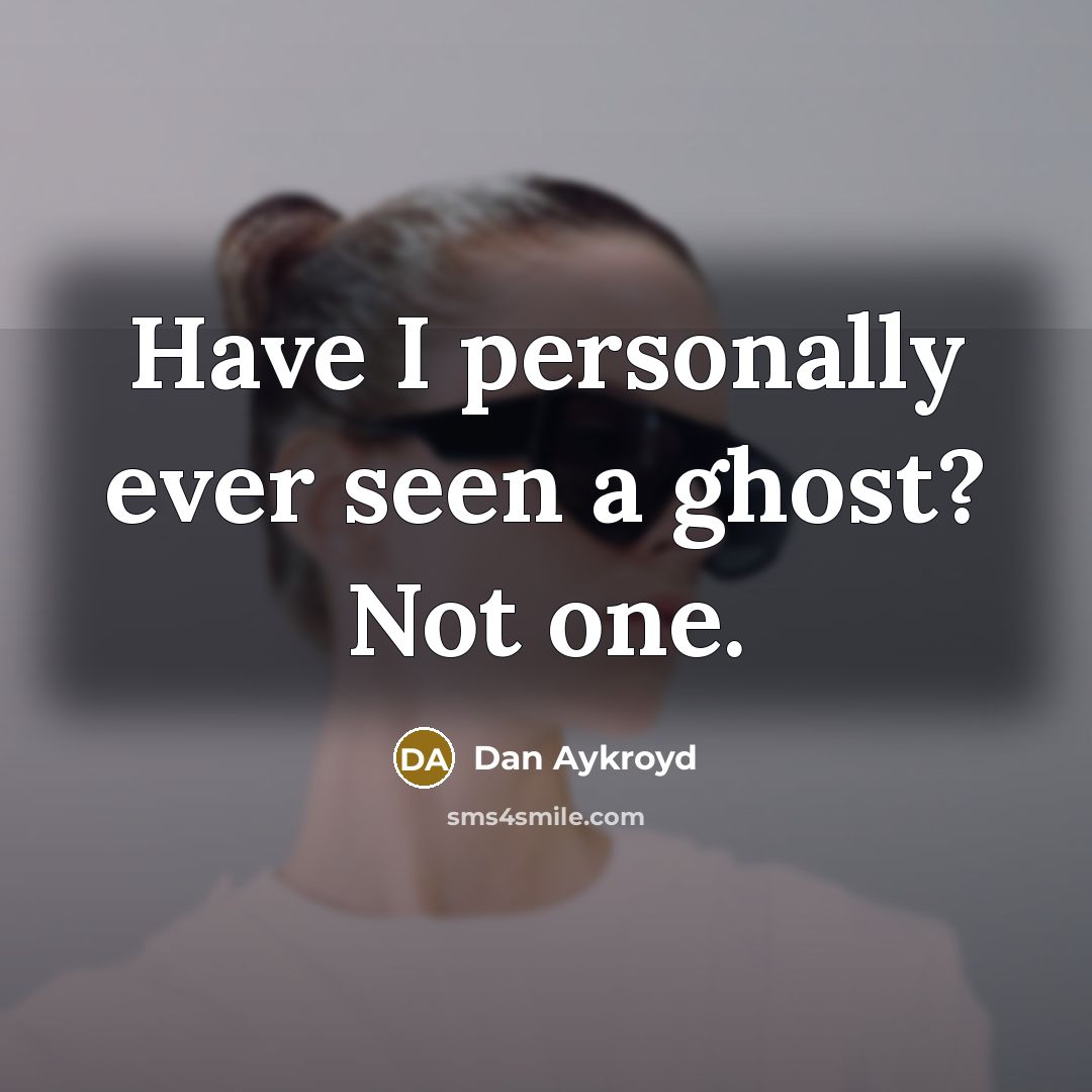 “Have I personally ever seen a ghost? Not one.” quote by Dan Aykroyd