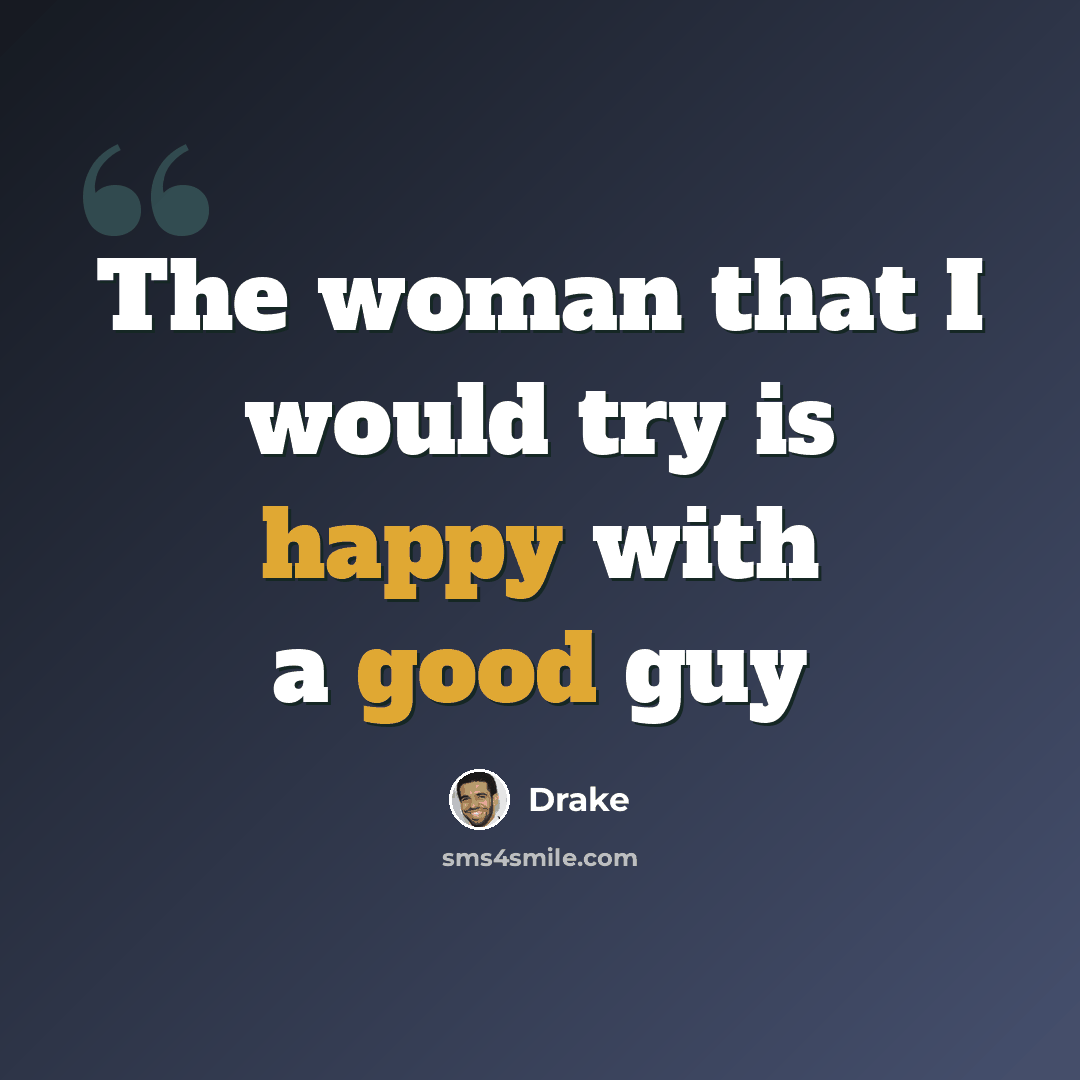 “The woman that I would try is happy with a good guy” quote by Drake