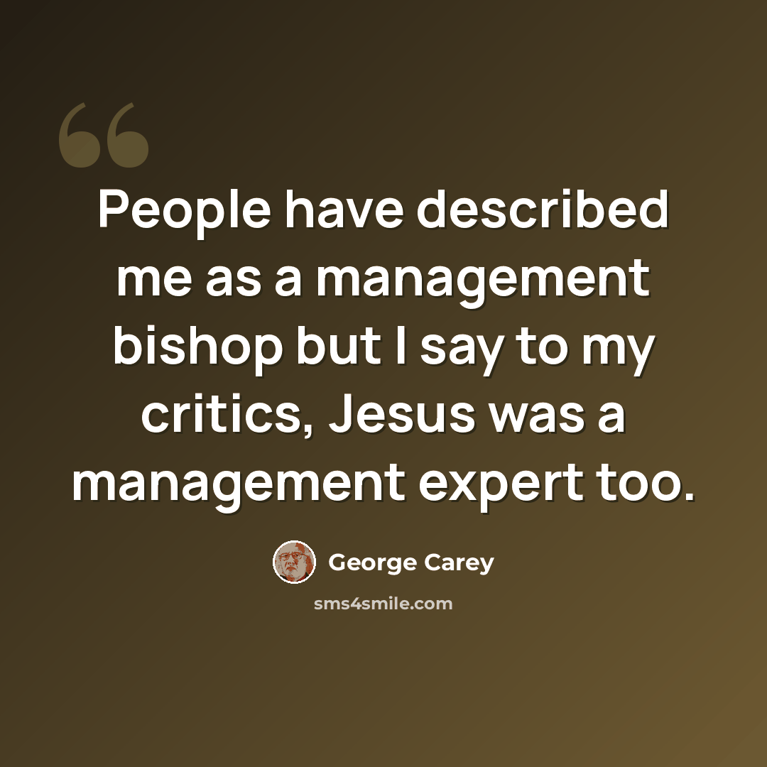 “People have described me as a management bishop but I say to my critics, Jesus was a management expert too.” quote by George Carey