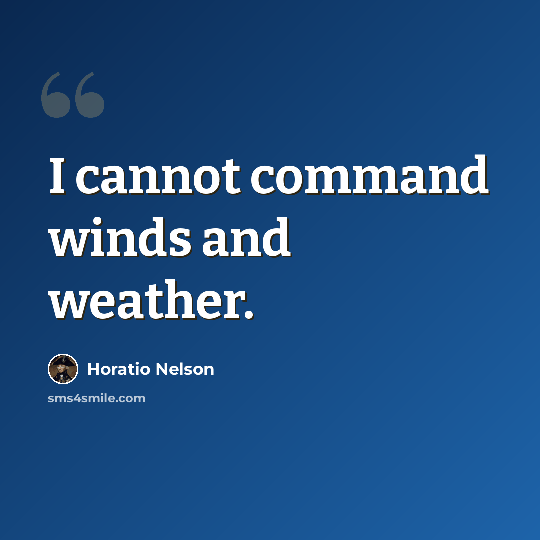 “I cannot command winds and weather.” quote by Horatio Nelson