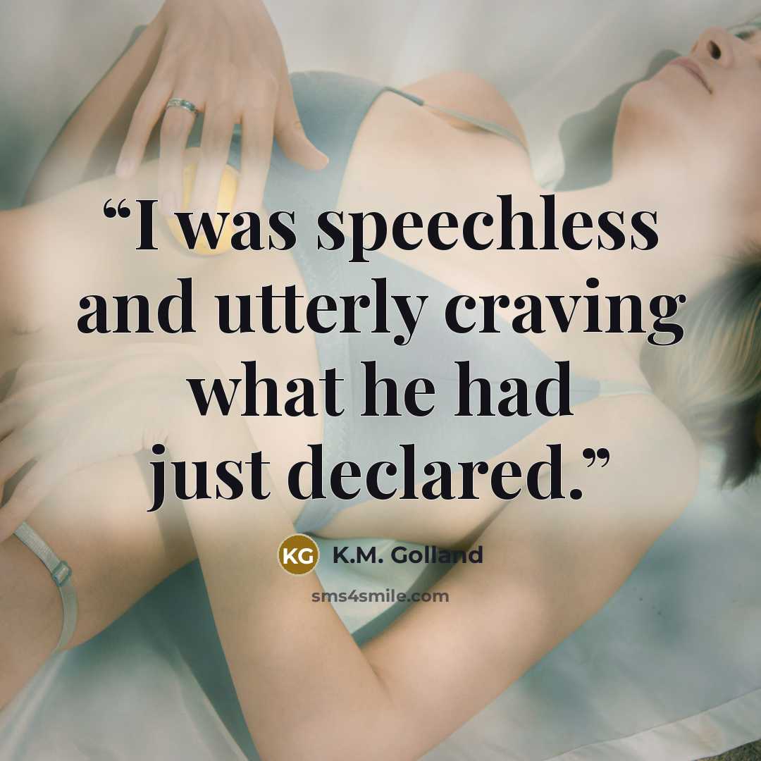 “I was speechless and utterly craving what he had just declared.” quote by K.M. Golland