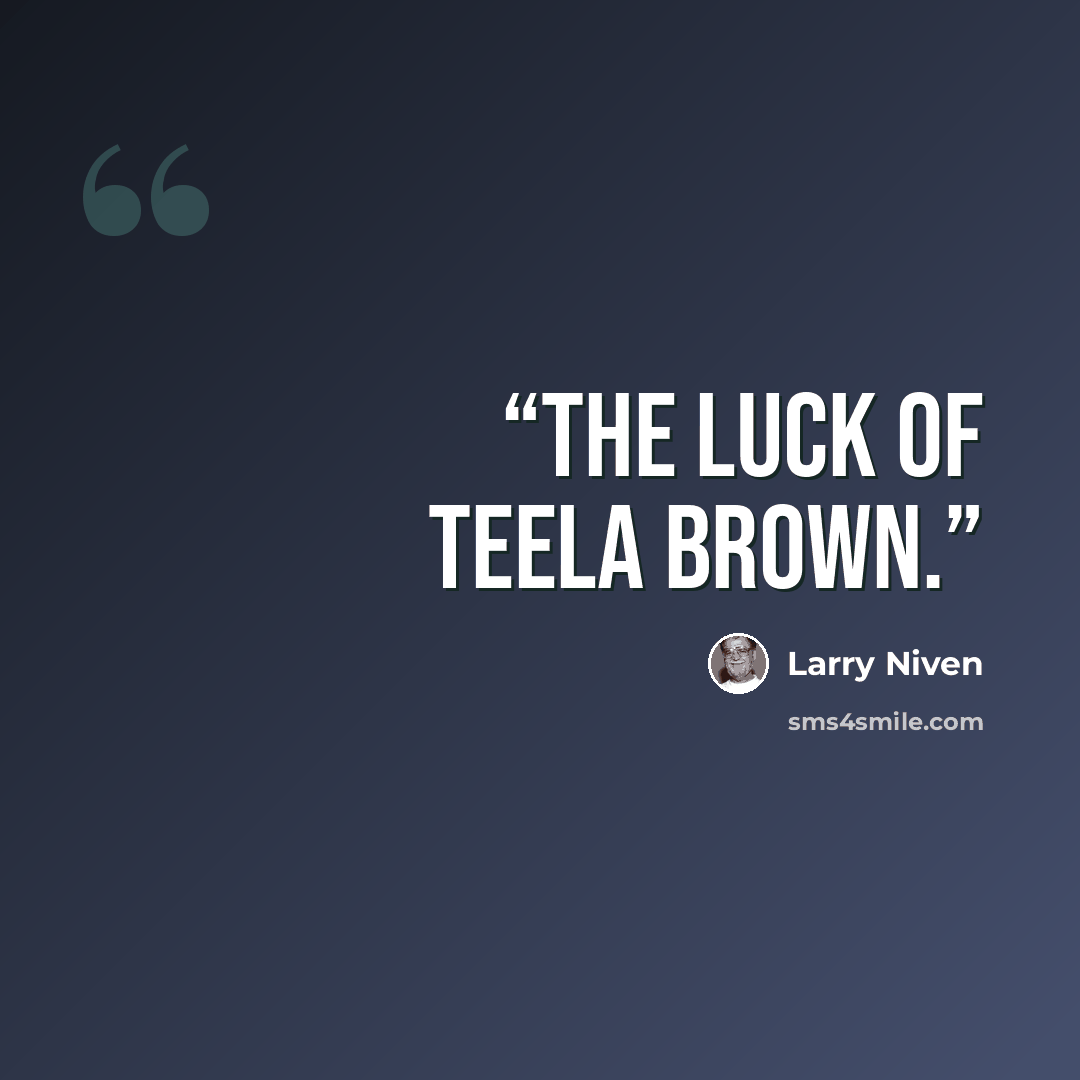 “The luck of Teela Brown.” quote by Larry Niven