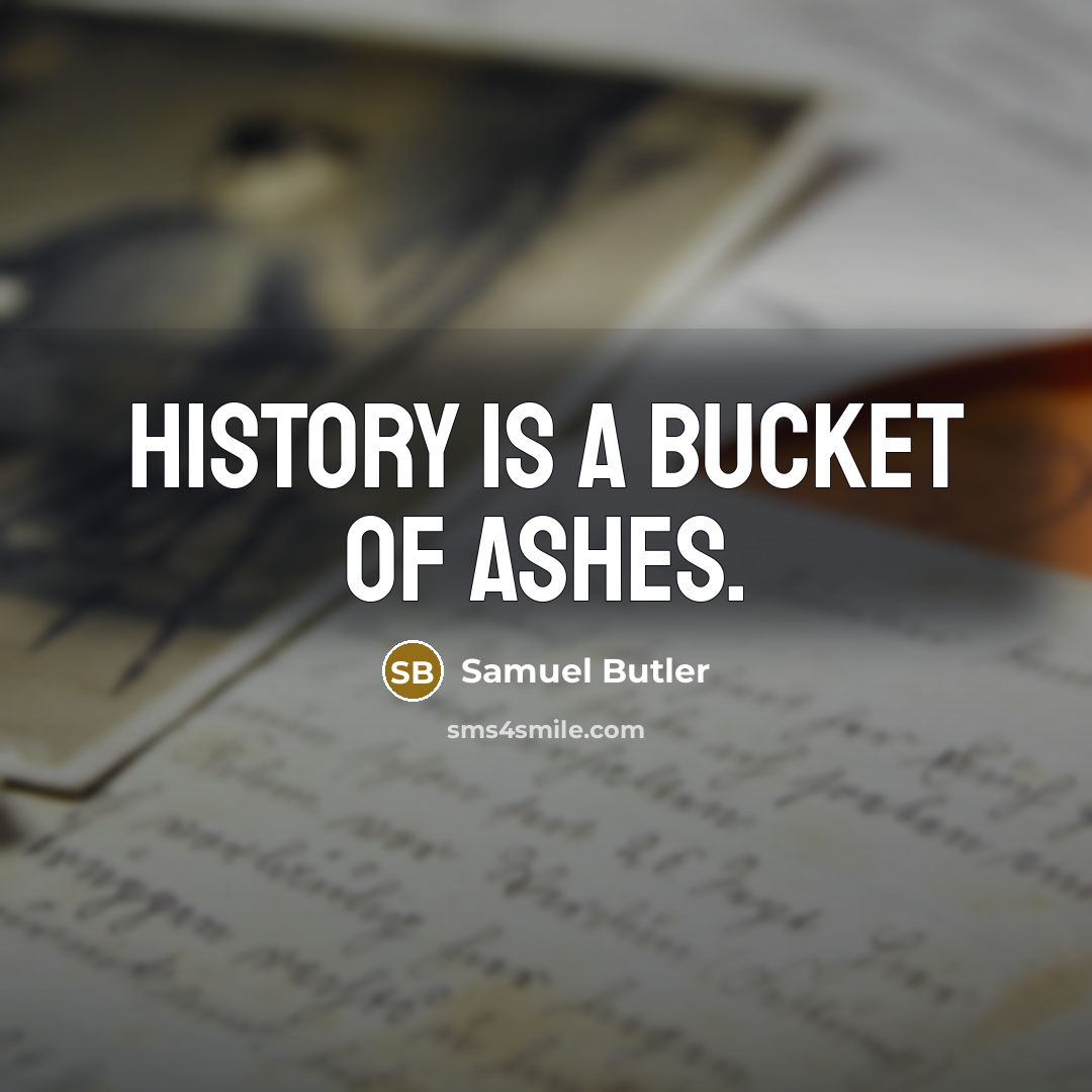 “History is a bucket of ashes.” quote by Samuel Butler