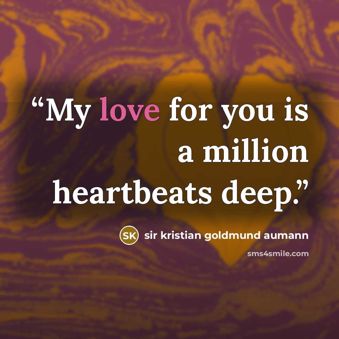 “My love for you is a million heartbeats deep.” quote by Sir Kristian Goldmund Aumann