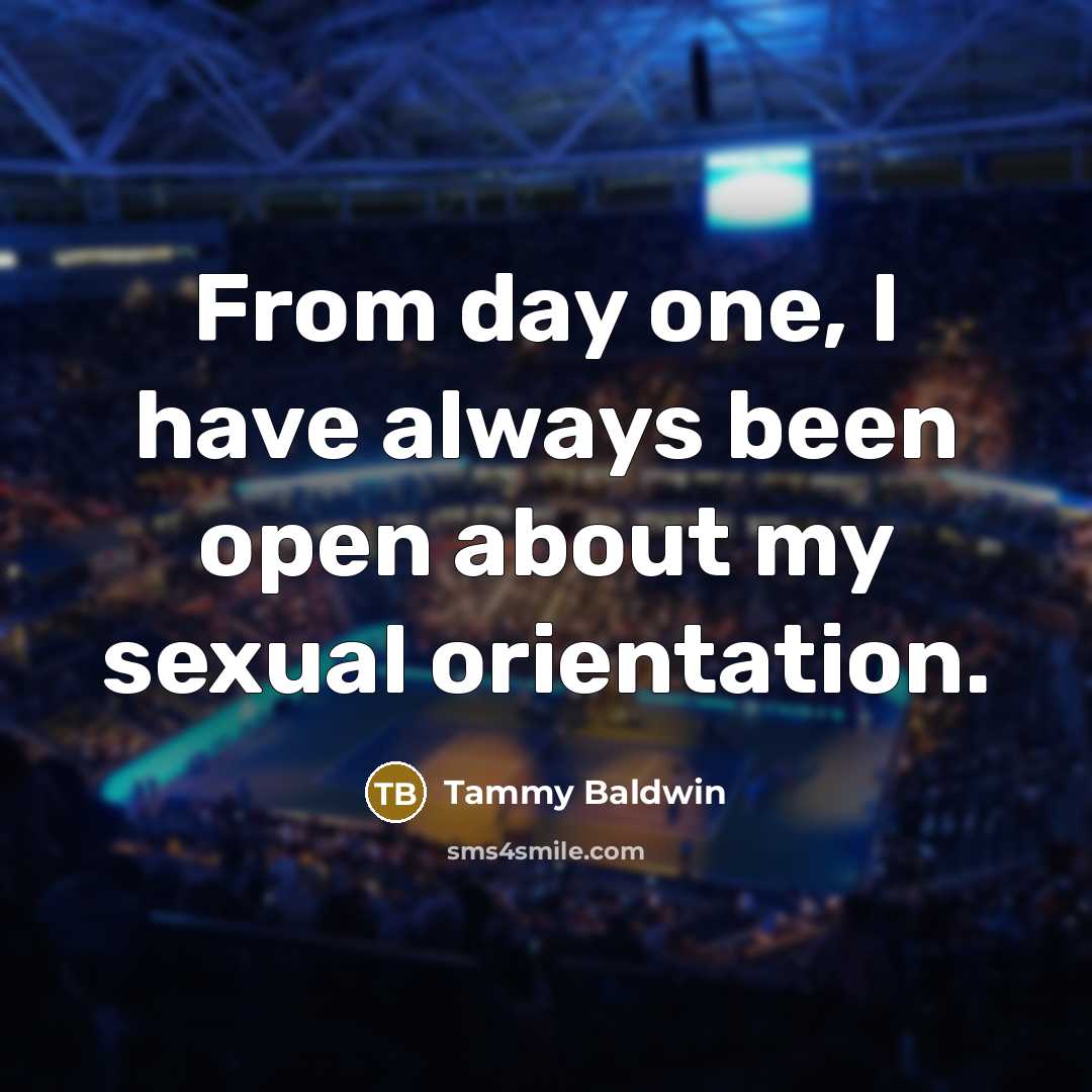 “From day one, I have always been open about my sexual orientation.” quote by Tammy Baldwin