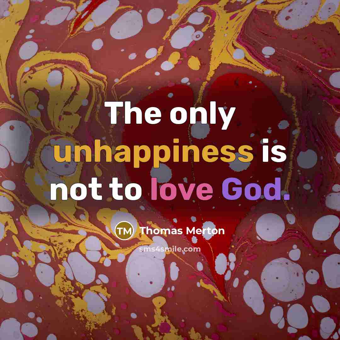 “The only unhappiness is not to love God.” quote by Thomas Merton