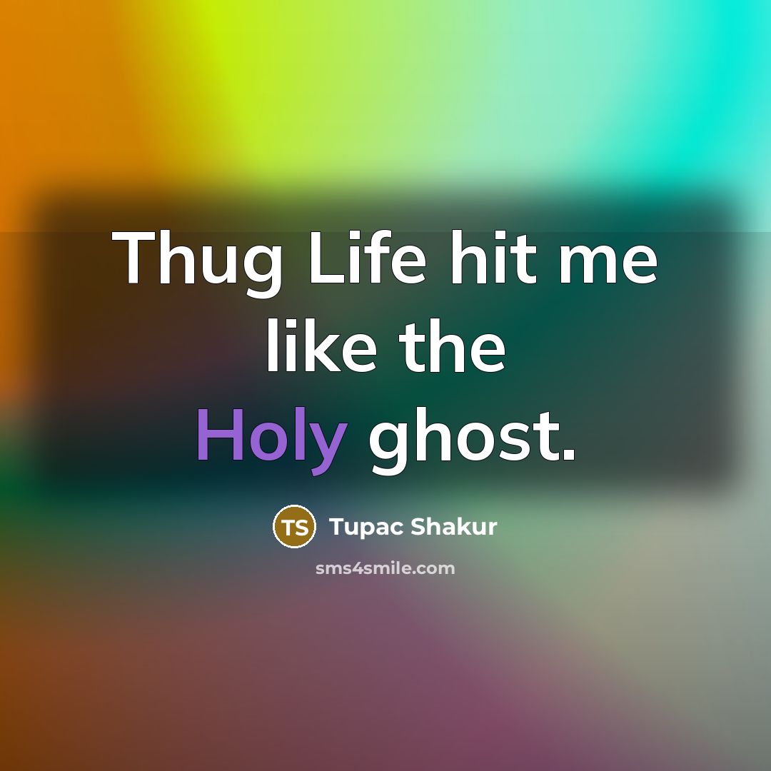 “Thug Life hit me like the Holy ghost.” quote by Tupac Shakur