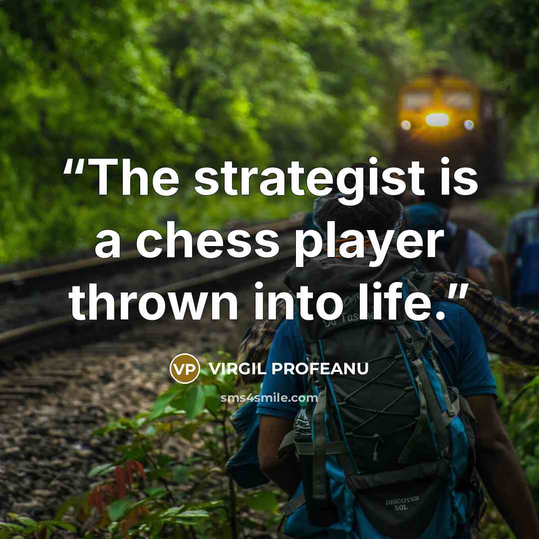 “The strategist is a chess player thrown into life.” quote by VIRGIL PROFEANU