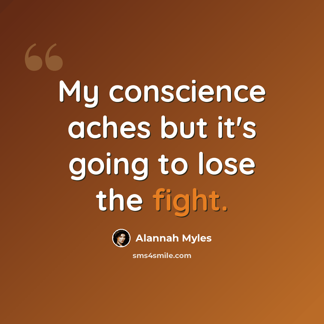 “My conscience aches but it's going to lose the fight.” quote by Alannah Myles