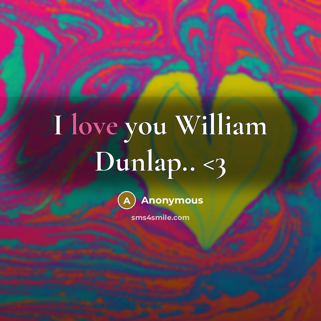 “I love you William Dunlap..” quote by Anonymous