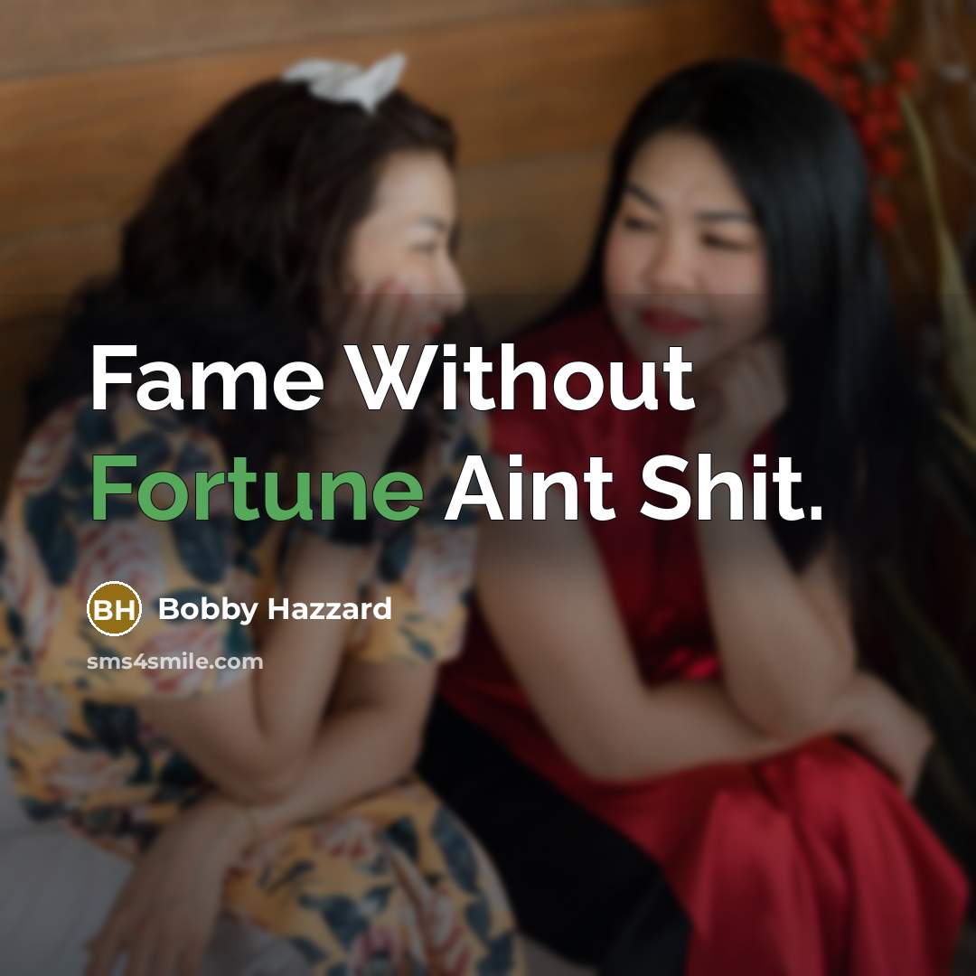 “Fame Without Fortune Aint Shit.” quote by Bobby Hazzard