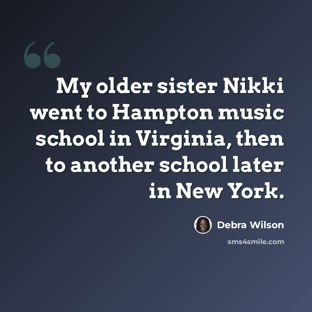 “My older sister Nikki went to Hampton music school in Virginia, then to another school later in New York.” quote by Debra Wilson
