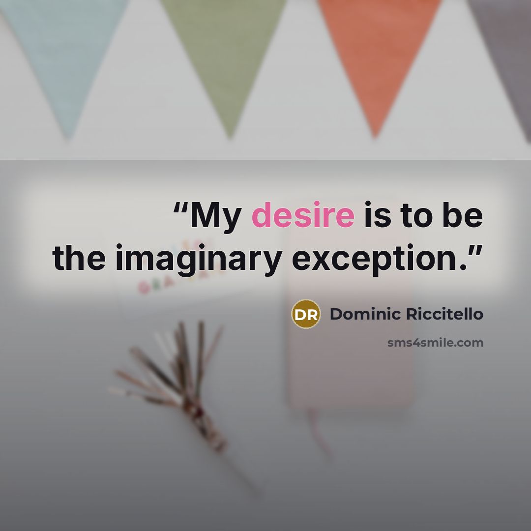 “My desire is to be the imaginary exception.” quote by Dominic Riccitello