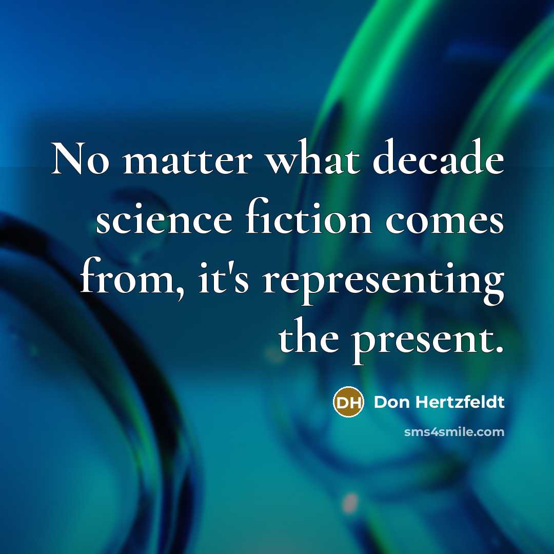“No matter what decade science fiction comes from, it's representing the present.” quote by Don Hertzfeldt