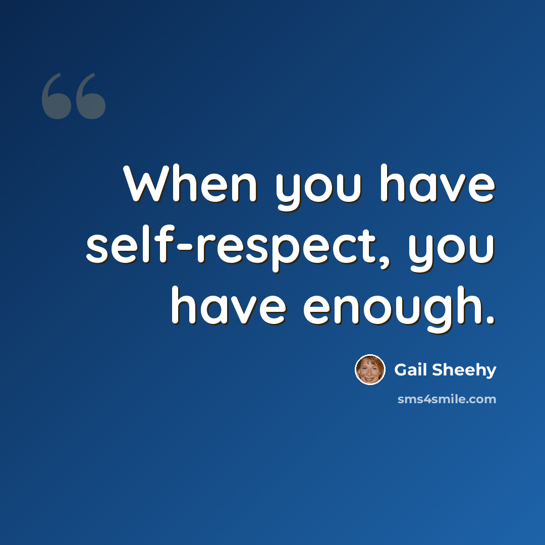“When you have self-respect, you have enough.” quote by Gail Sheehy