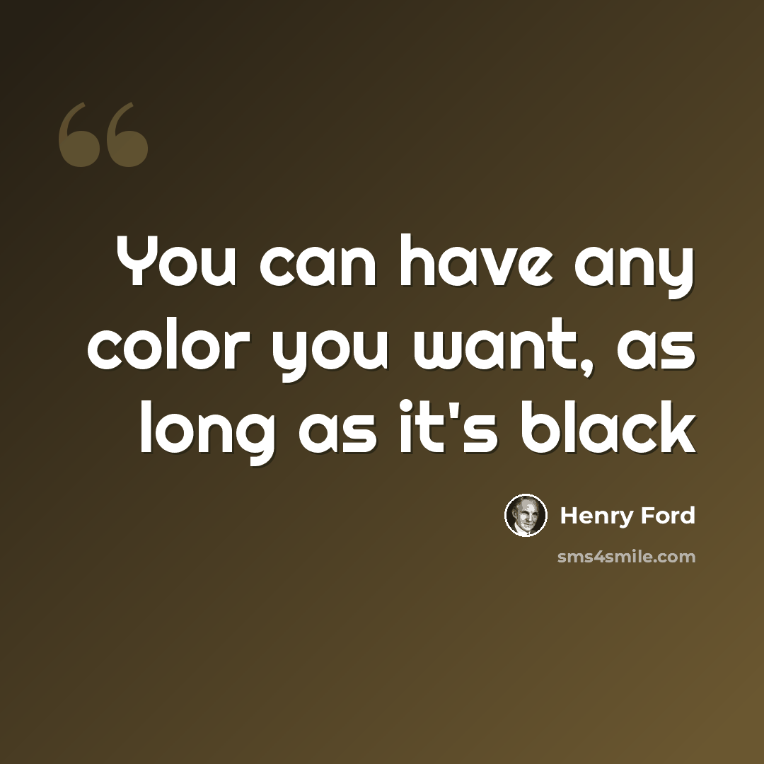 “You can have any color you want, as long as it's black” quote by Henry Ford