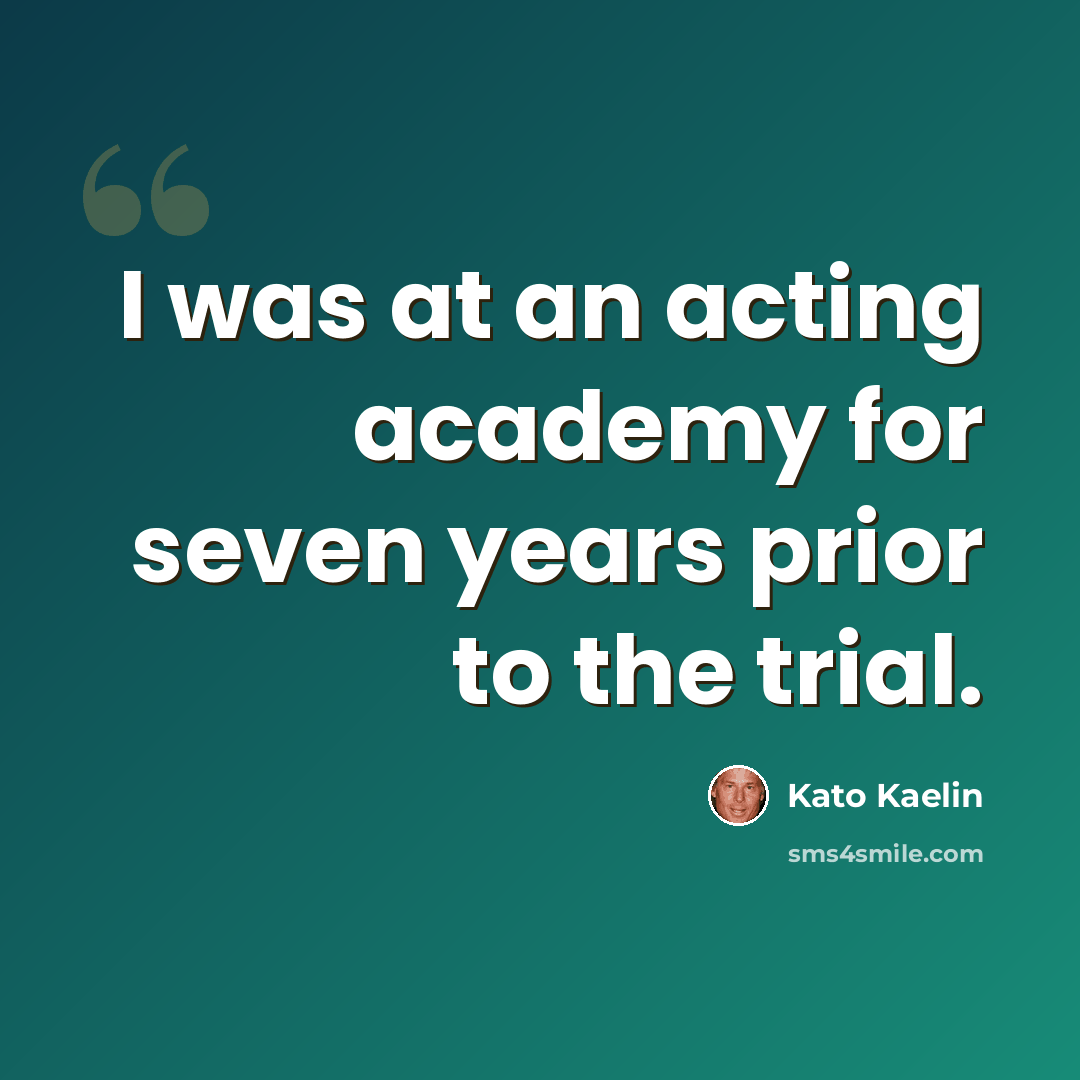 “I was at an acting academy for seven years prior to the trial.” quote by Kato Kaelin