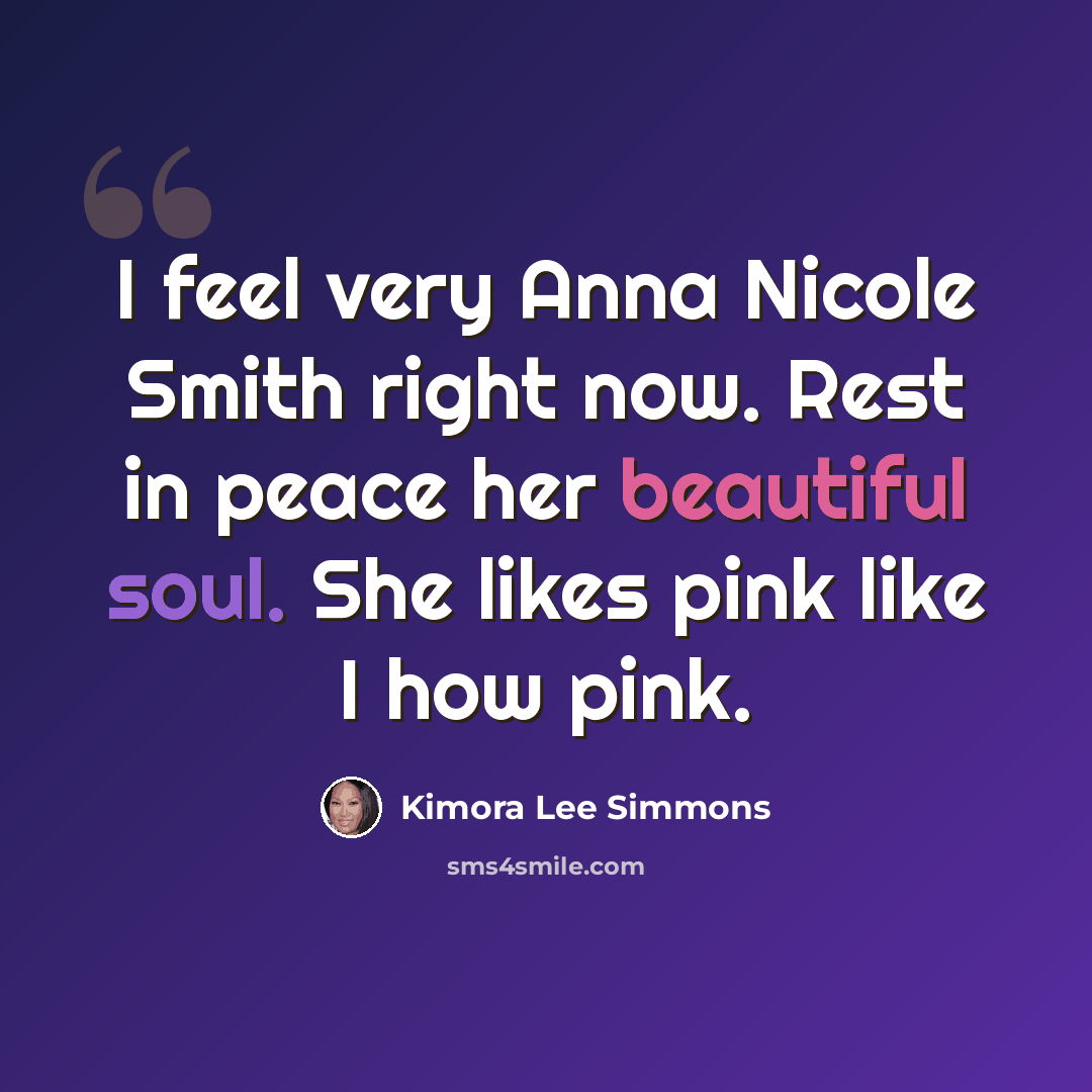 “I feel very Anna Nicole Smith right now. Rest in peace her beautiful soul. She likes pink like I how pink.” quote by Kimora Lee Simmons