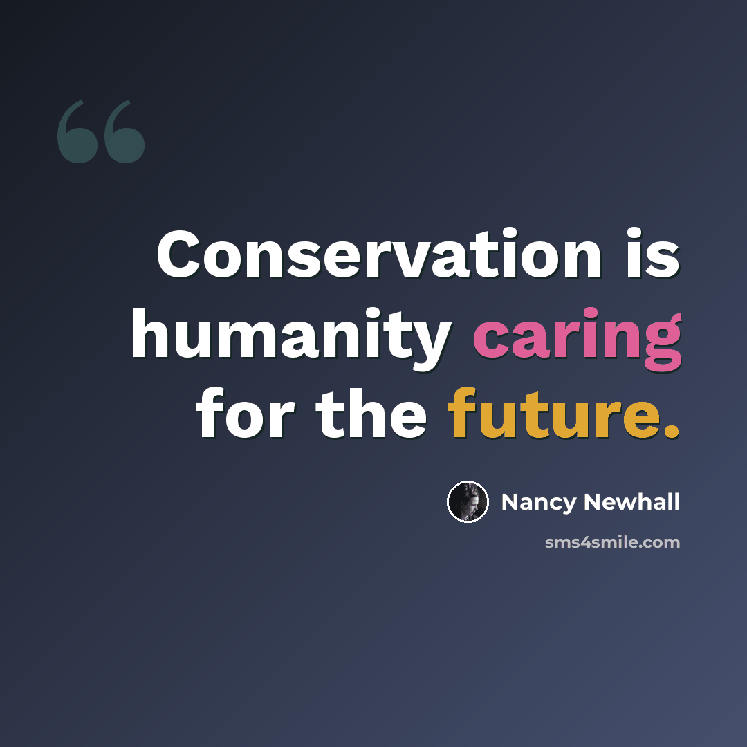 “Conservation is humanity caring for the future.” quote by Nancy Newhall