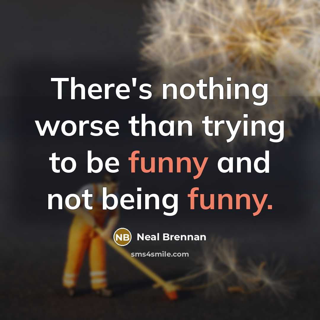 “There's nothing worse than trying to be funny and not being funny.” quote by Neal Brennan