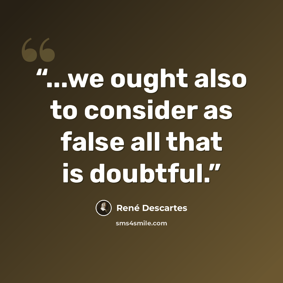 “...we ought also to consider as false all that is doubtful.” quote by René Descartes