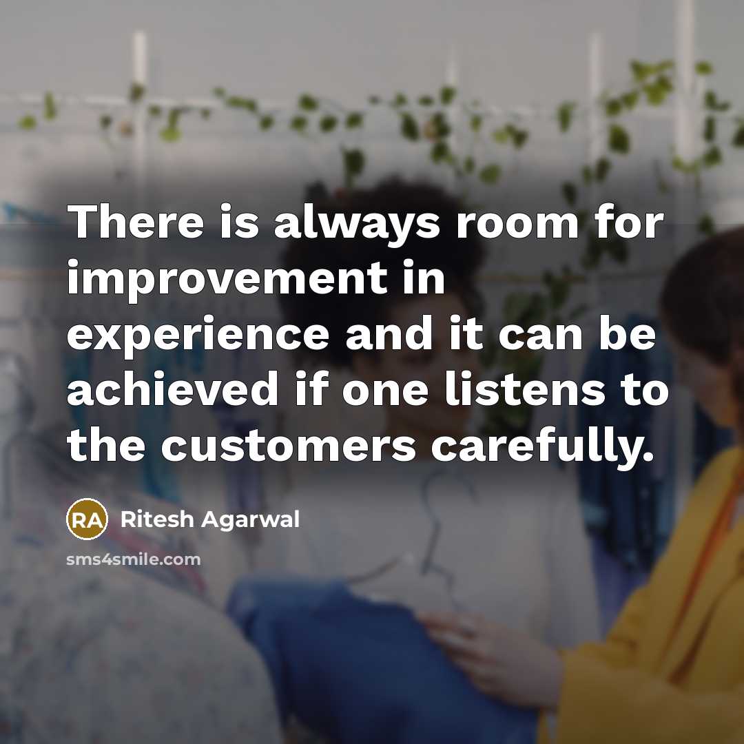 “There is always room for improvement in experience and it can be achieved if one listens to the customers carefully.” quote by Ritesh Agarwal