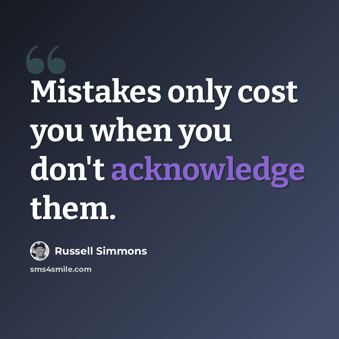 “Mistakes only cost you when you don't acknowledge them.” quote by Russell Simmons
