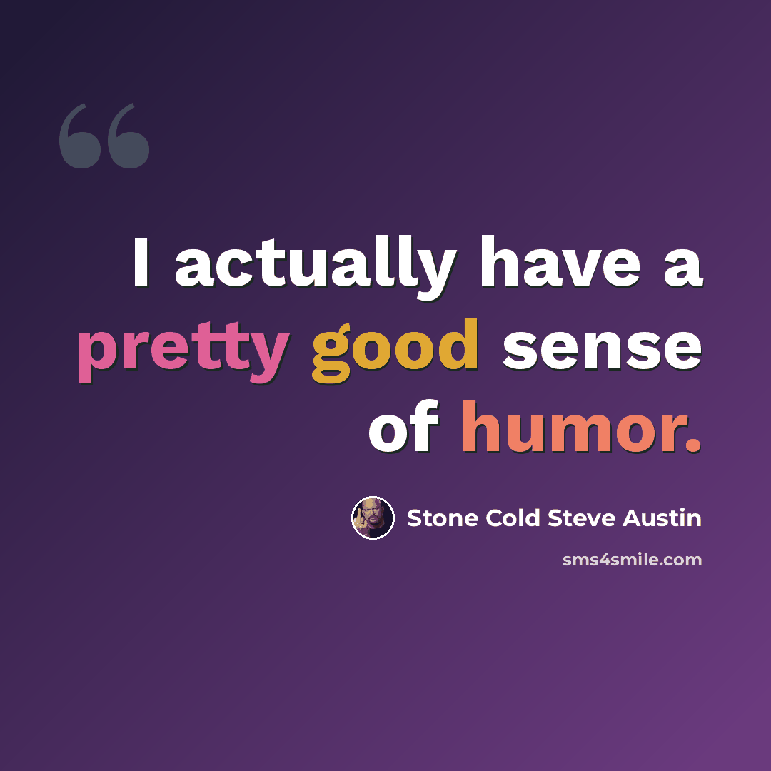 “I actually have a pretty good sense of humor.” quote by Stone Cold Steve Austin
