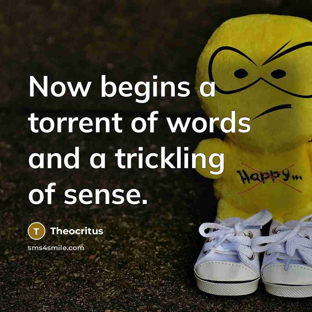 “Now begins a torrent of words and a trickling of sense.” quote by Theocritus