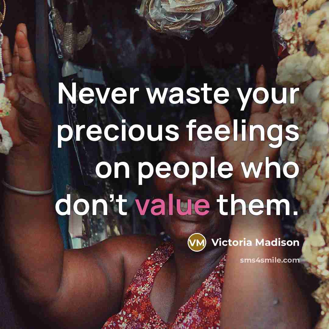 “Never waste your precious feelings on people who don't value them.” quote by Victoria Madison