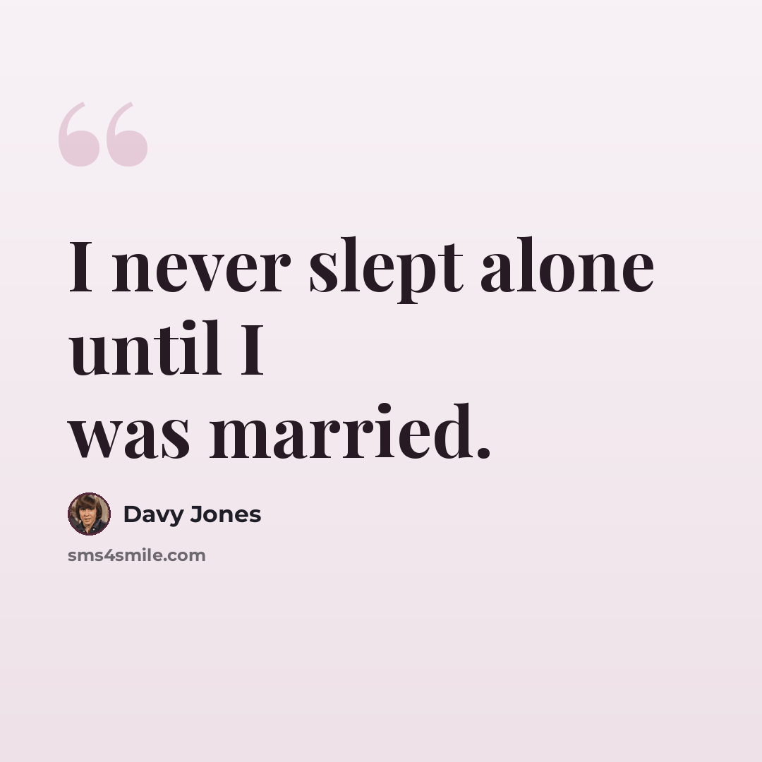 “I never slept alone until I was married.” quote by Davy Jones