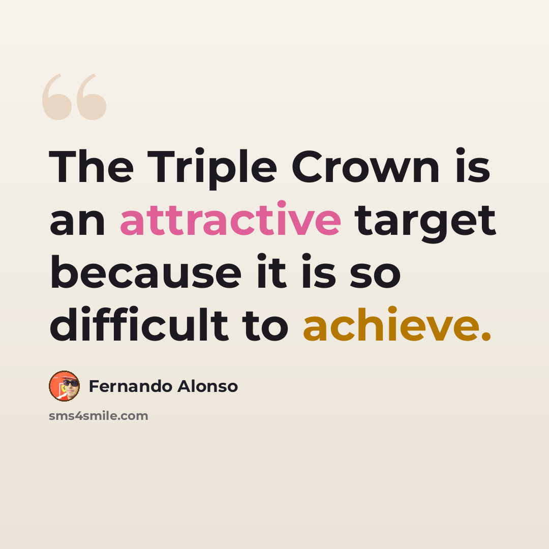 “The Triple Crown is an attractive target because it is so difficult to achieve.” quote by Fernando Alonso