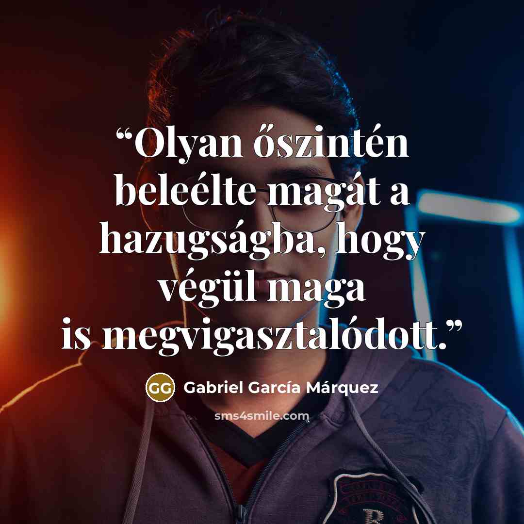 “Olyan őszintén beleélte magát a hazugságba, hogy végül maga is megvigasztalódott.” quote by Gabriel García Márquez