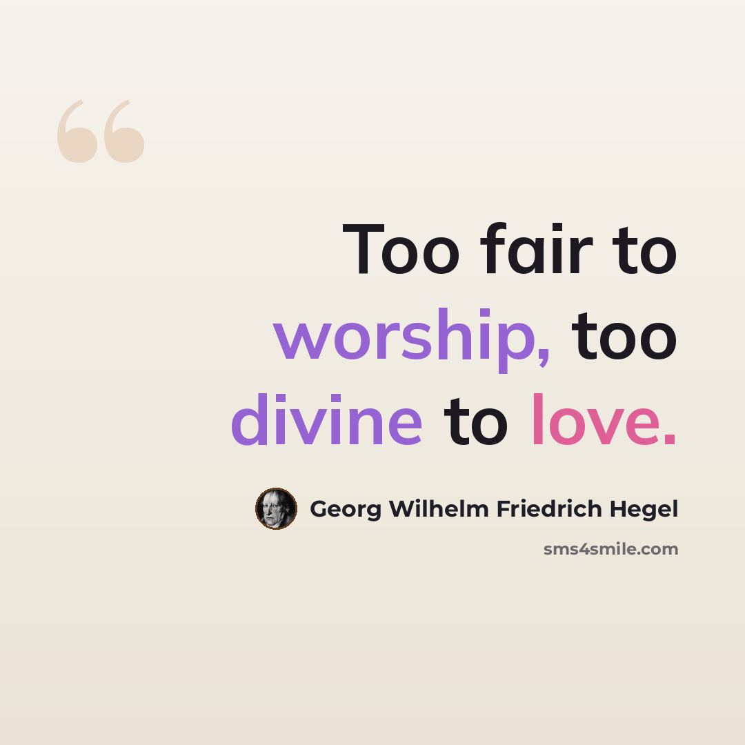 “Too fair to worship, too divine to love.” quote by Georg Wilhelm Friedrich Hegel