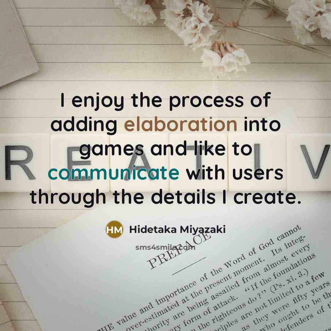 “I enjoy the process of adding elaboration into games and like to communicate with users through the details I create.” quote by Hidetaka Miyazaki