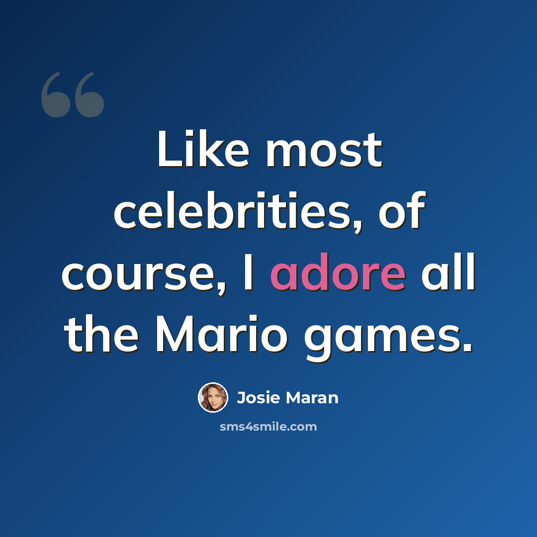 “Like most celebrities, of course, I adore all the Mario games.” quote by Josie Maran