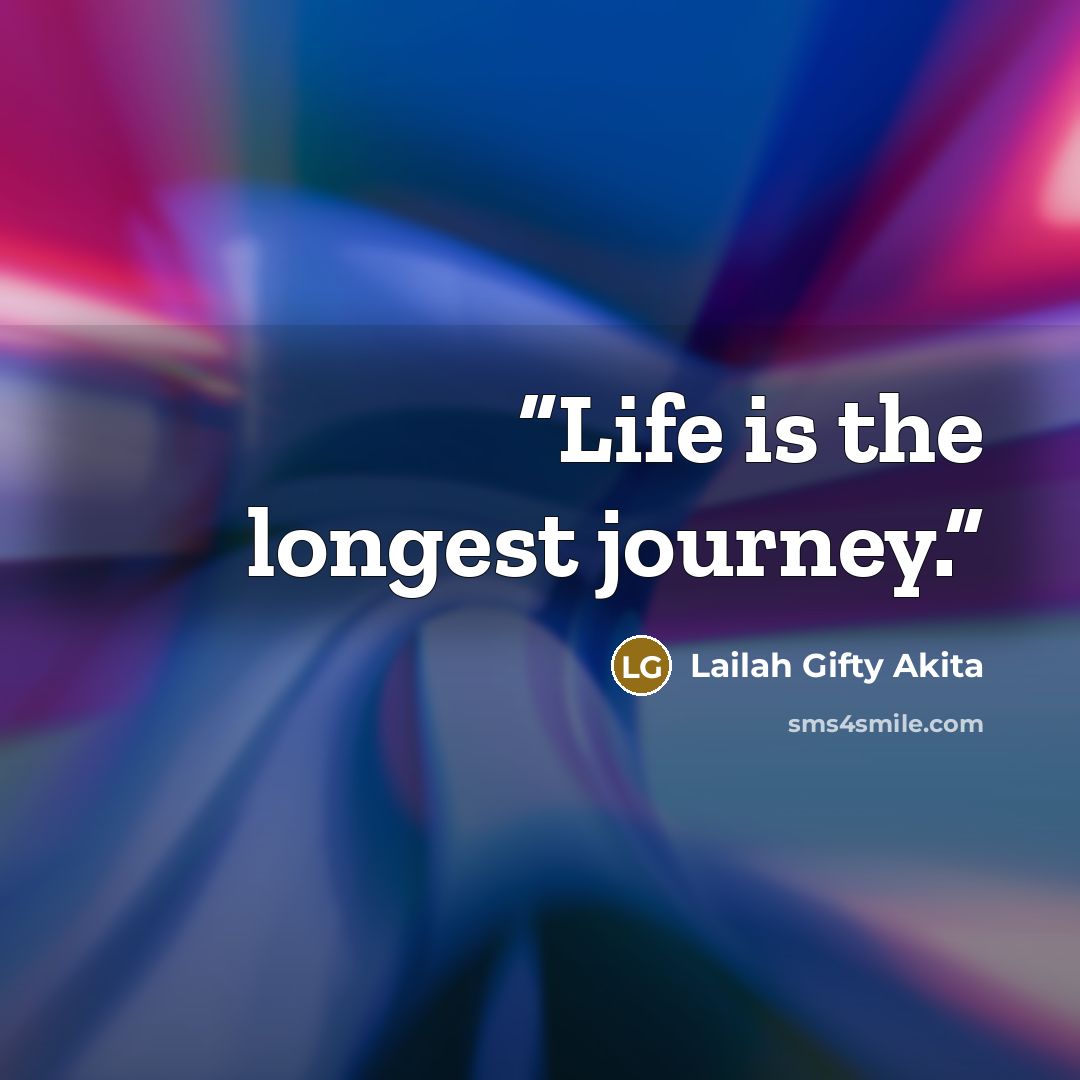 “Life is the longest journey.” quote by Lailah Gifty Akita