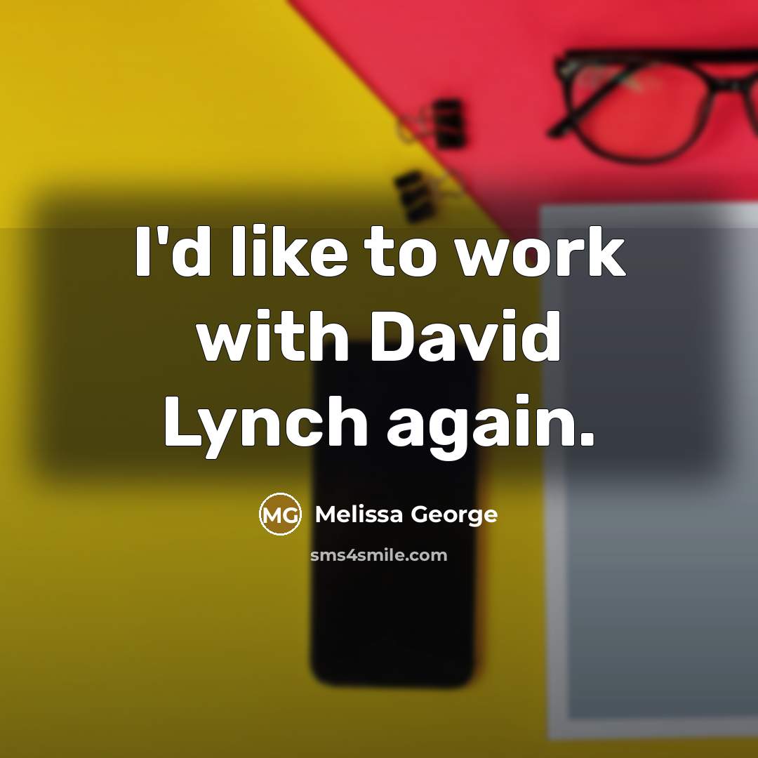 “I'd like to work with David Lynch again.” quote by Melissa George