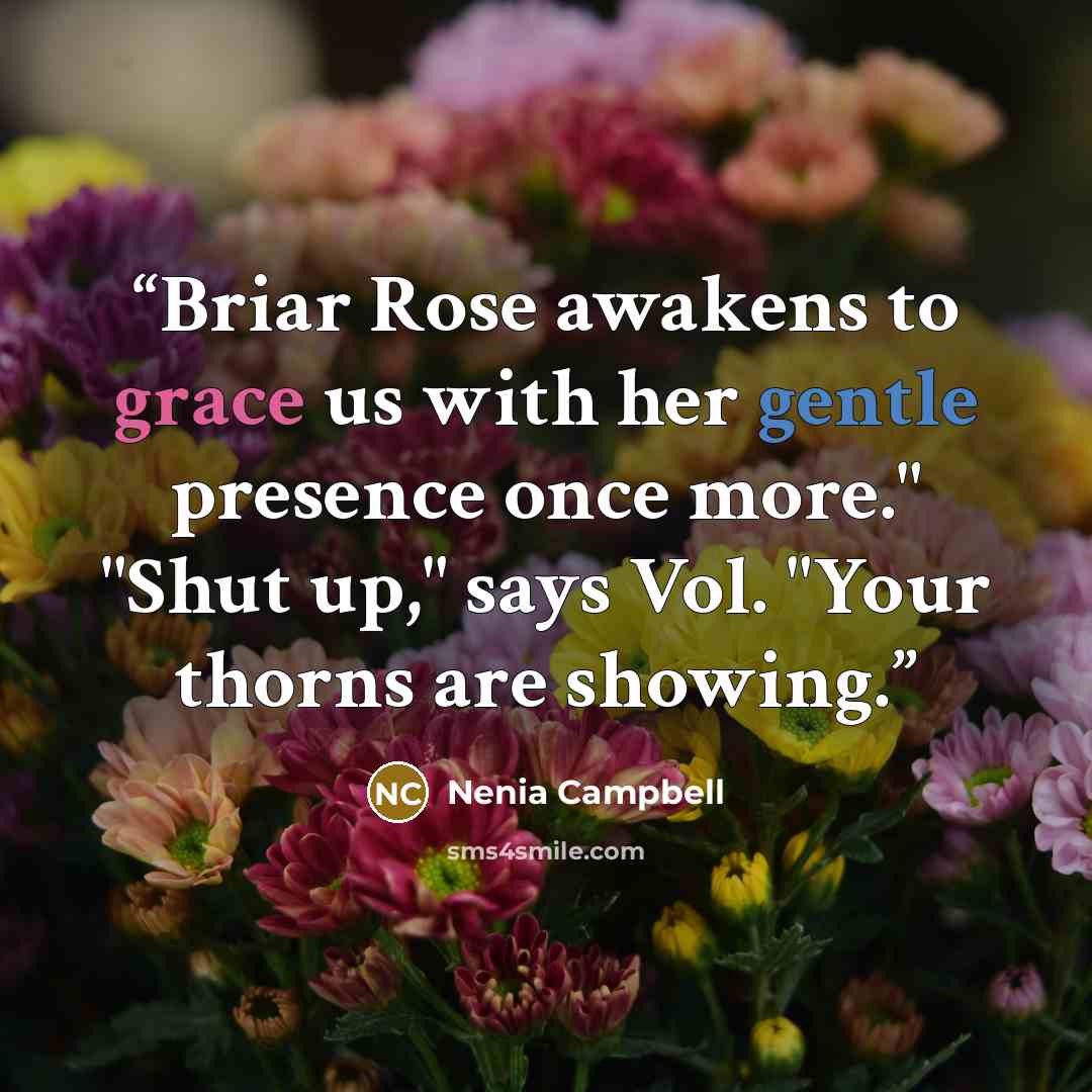 “Briar Rose awakens to grace us with her gentle presence once more." "Shut up," says Vol. "Your thorns are showing.” quote by Nenia Campbell