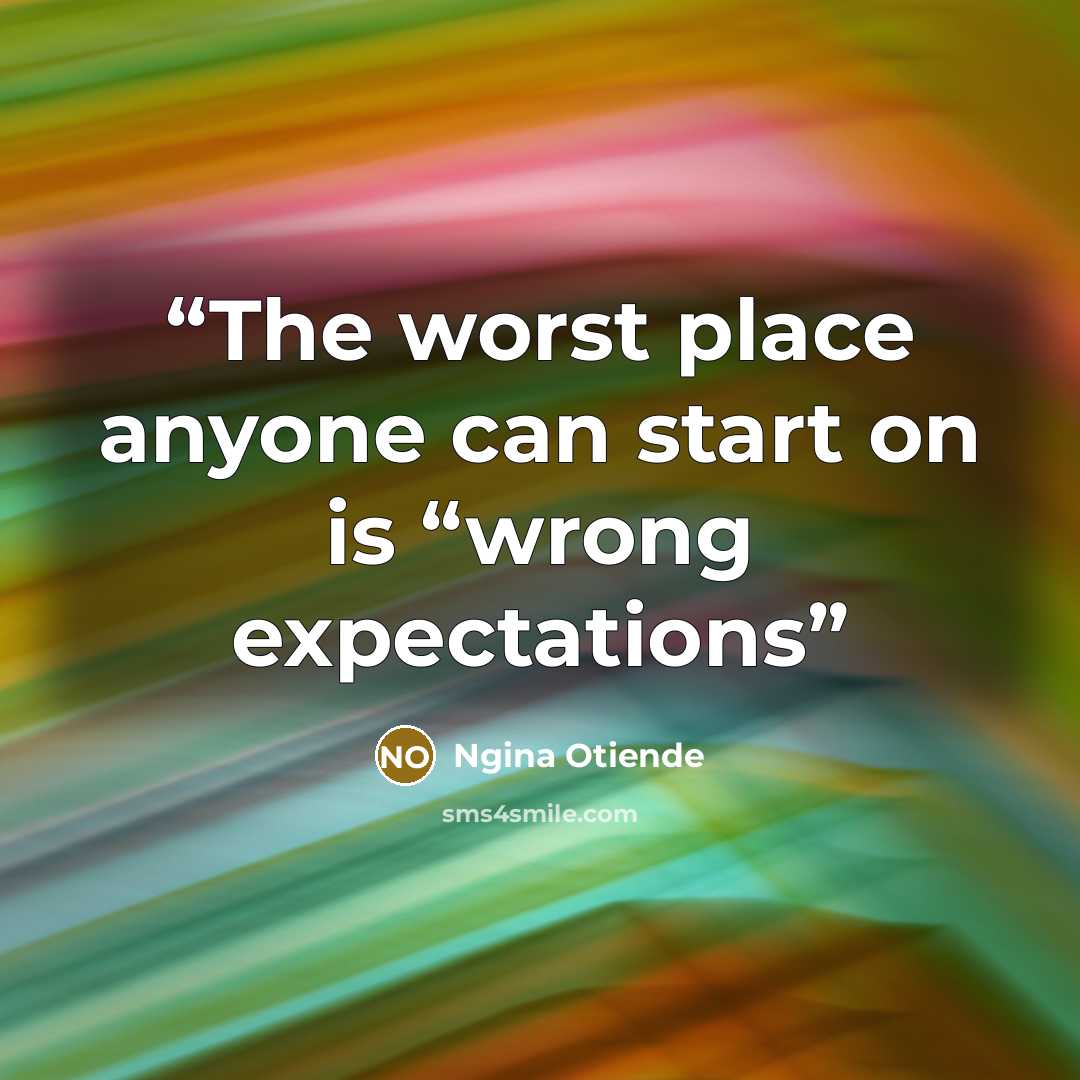 “The worst place anyone can start on is “wrong expectations” quote by Ngina Otiende