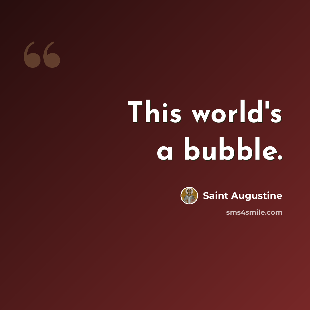 “This world's a bubble.” quote by Saint Augustine
