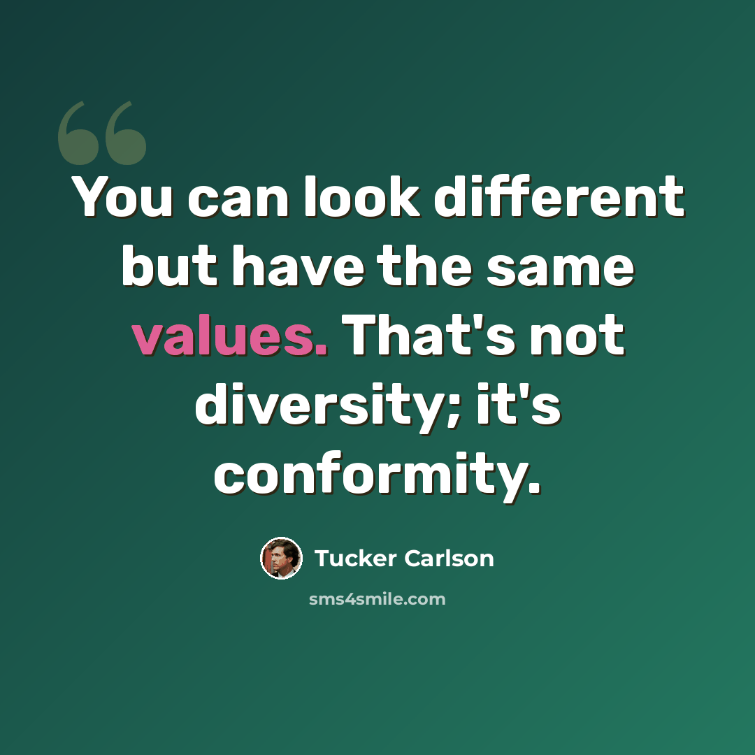 “You can look different but have the same values. That's not diversity; it's conformity.” quote by Tucker Carlson