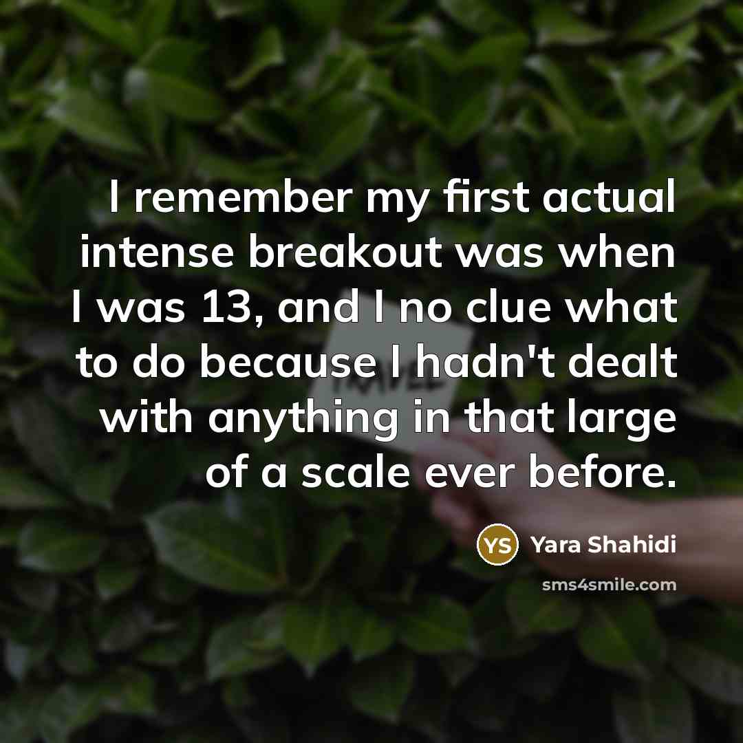 “I remember my first actual intense breakout was when I was 13, and I no clue what to do because I hadn't dealt with anything in that large of a scale ever before.” quote by Yara Shahidi
