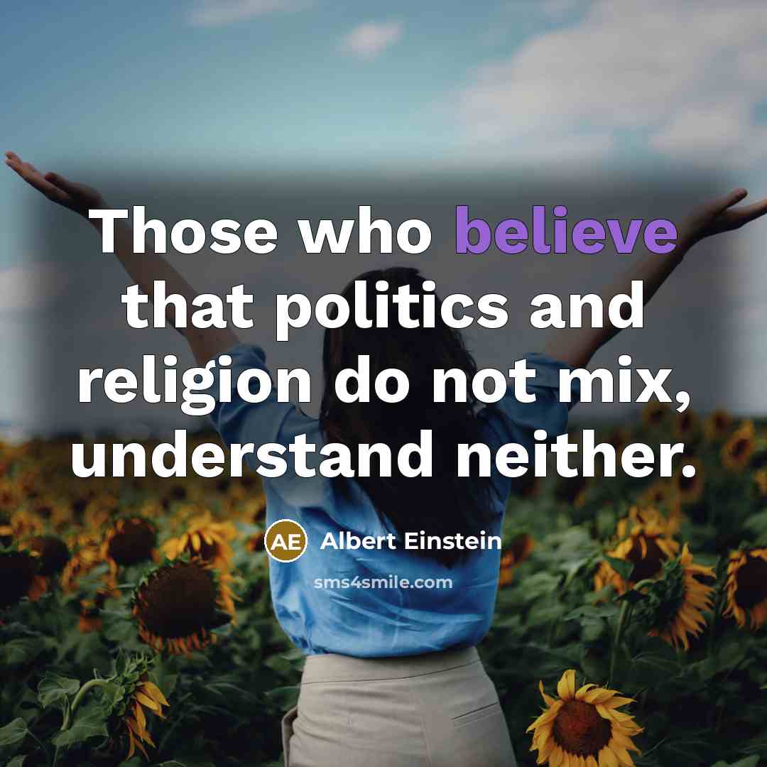 “Those who believe that politics and religion do not mix, understand neither.” quote by Albert Einstein