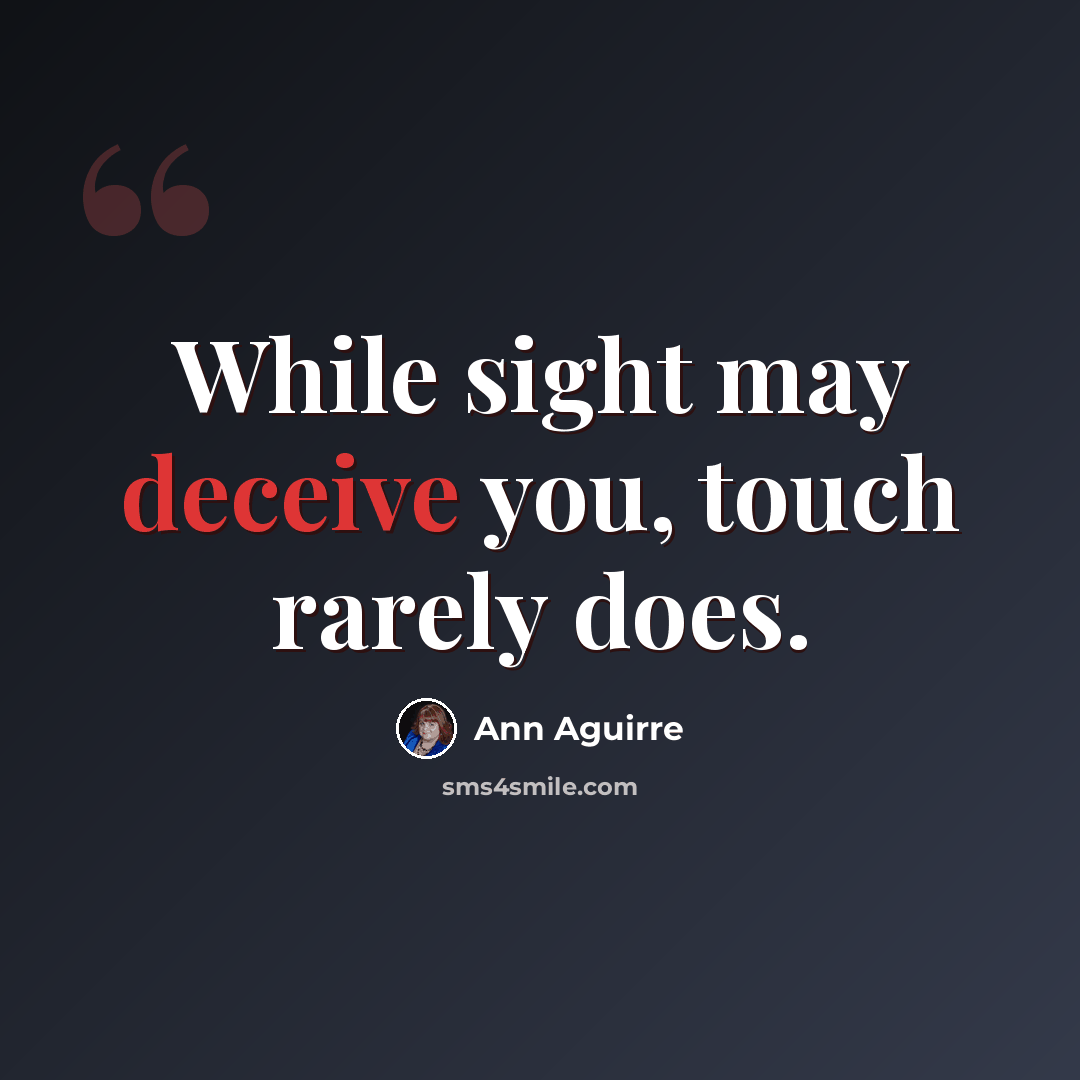 “While sight may deceive you, touch rarely does.” quote by Ann Aguirre