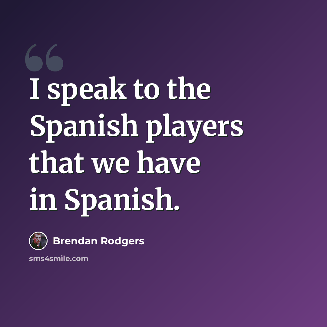 “I speak to the Spanish players that we have in Spanish.” quote by Brendan Rodgers