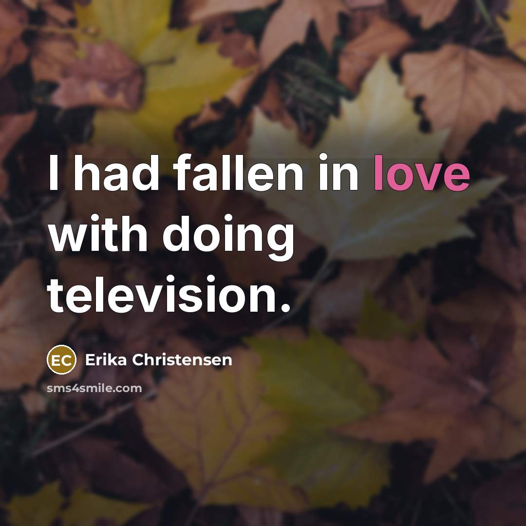 “I had fallen in love with doing television.” quote by Erika Christensen