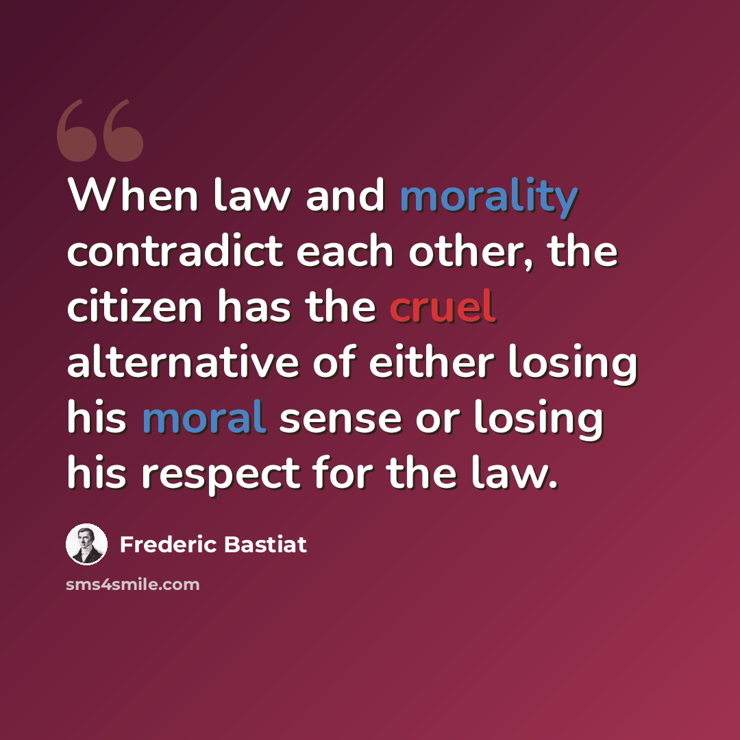 “When law and morality contradict each other, the citizen has the cruel alternative of either losing his moral sense or losing his respect for the law.” quote by Frederic Bastiat