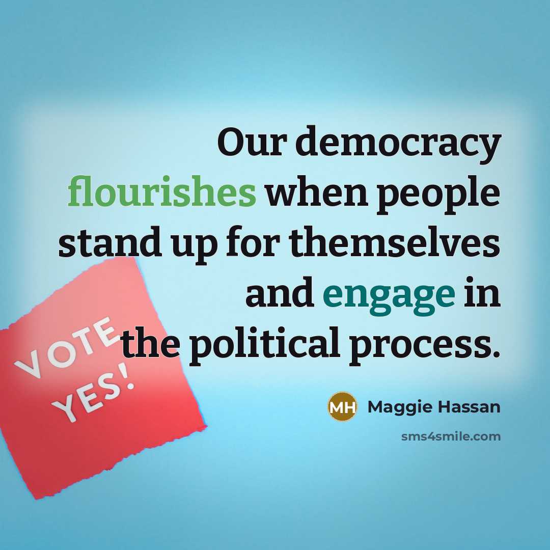 “Our democracy flourishes when people stand up for themselves and engage in the political process.” quote by Maggie Hassan